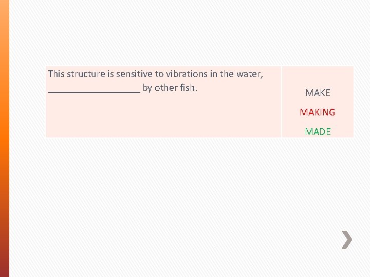 This structure is sensitive to vibrations in the water, _________ by other fish. MAKE