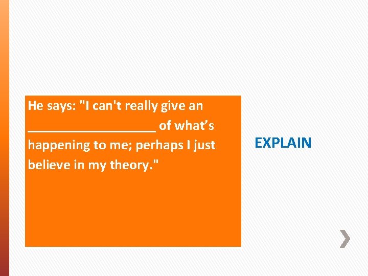 He says: "I can't really give an _________ of what’s happening to me; perhaps