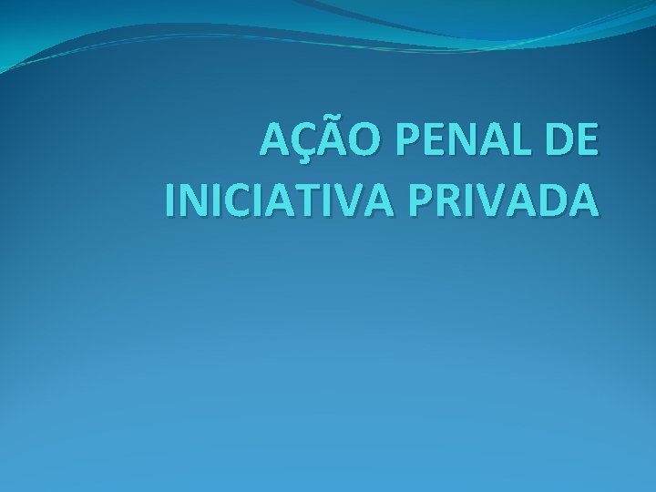 AÇÃO PENAL DE INICIATIVA PRIVADA 