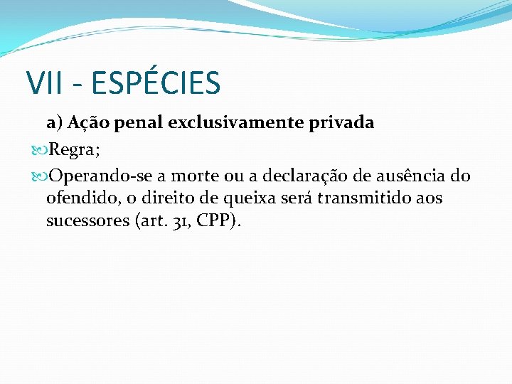 VII - ESPÉCIES a) Ação penal exclusivamente privada Regra; Operando-se a morte ou a