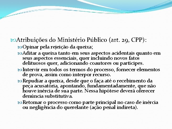  Atribuições do Ministério Público (art. 29, CPP): Opinar pela rejeição da queixa; Aditar