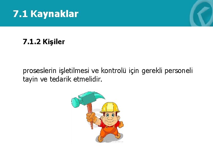 7. 1 Kaynaklar 7. 1. 2 Kişiler proseslerin işletilmesi ve kontrolü için gerekli personeli