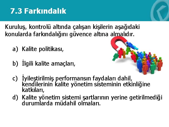 7. 3 Farkındalık Kuruluş, kontrolü altında çalışan kişilerin aşağıdaki konularda farkındalığını güvence altına almalıdır.