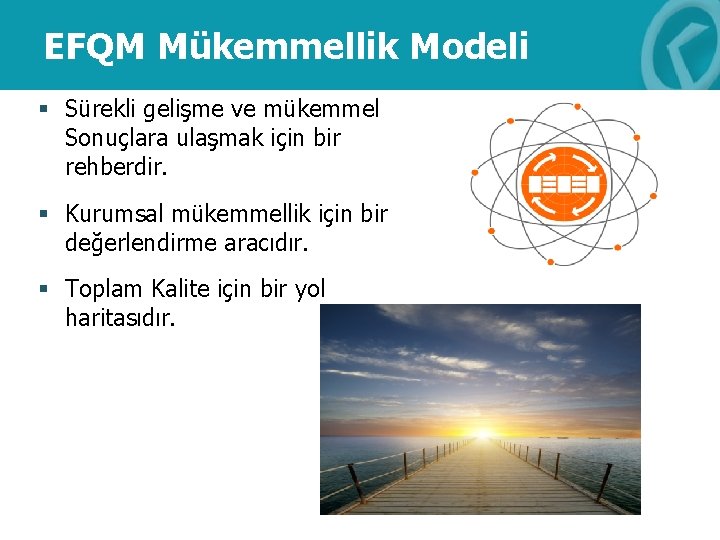 EFQM Mükemmellik Modeli § Sürekli gelişme ve mükemmel Sonuçlara ulaşmak için bir rehberdir. §