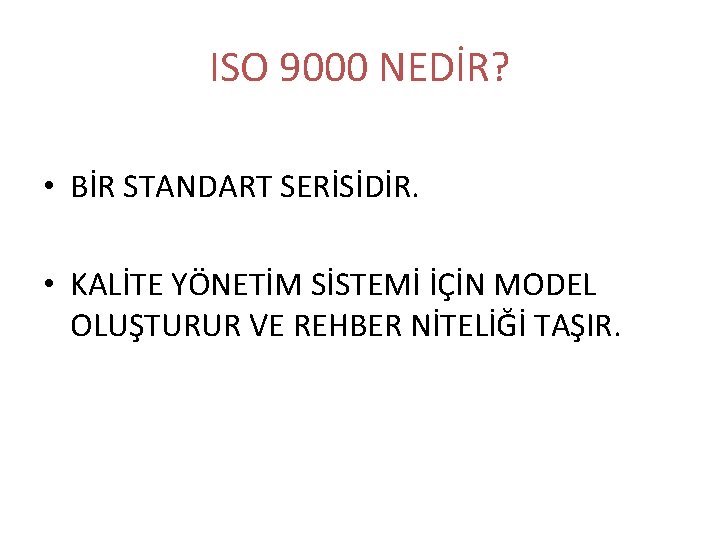 ISO 9000 NEDİR? • BİR STANDART SERİSİDİR. • KALİTE YÖNETİM SİSTEMİ İÇİN MODEL OLUŞTURUR