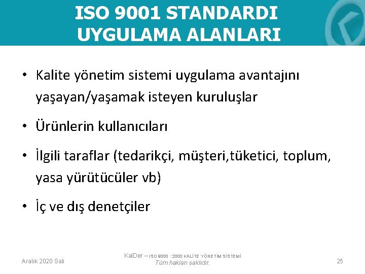 ISO 9001 STANDARDI UYGULAMA ALANLARI • Kalite yönetim sistemi uygulama avantajını yaşayan/yaşamak isteyen kuruluşlar