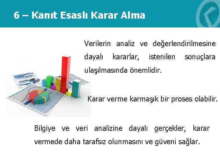 6 – Kanıt Esaslı Karar Alma Verilerin analiz ve değerlendirilmesine dayalı kararlar, istenilen sonuçlara