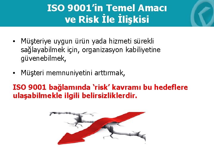 ISO 9001’in Temel Amacı ve Risk İle İlişkisi • Müşteriye uygun ürün yada hizmeti