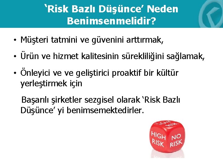 ‘Risk Bazlı Düşünce’ Neden Benimsenmelidir? • Müşteri tatmini ve güvenini arttırmak, • Ürün ve