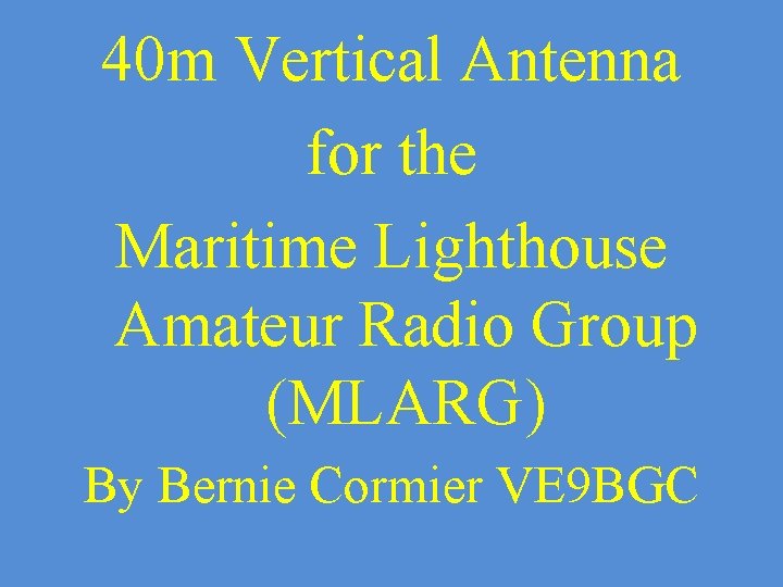 40 m Vertical Antenna for the Maritime Lighthouse Amateur Radio Group (MLARG) By Bernie