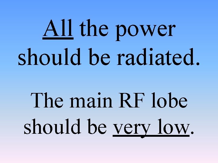 All the power should be radiated. The main RF lobe should be very low.