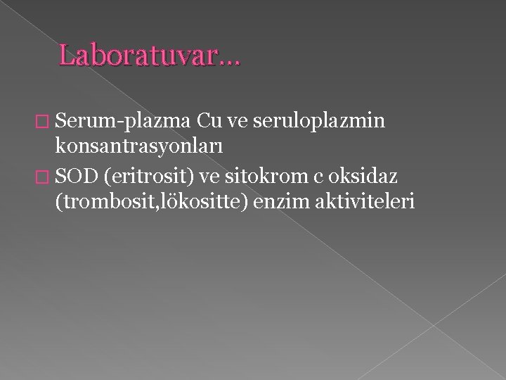 Laboratuvar… � Serum-plazma Cu ve seruloplazmin konsantrasyonları � SOD (eritrosit) ve sitokrom c oksidaz