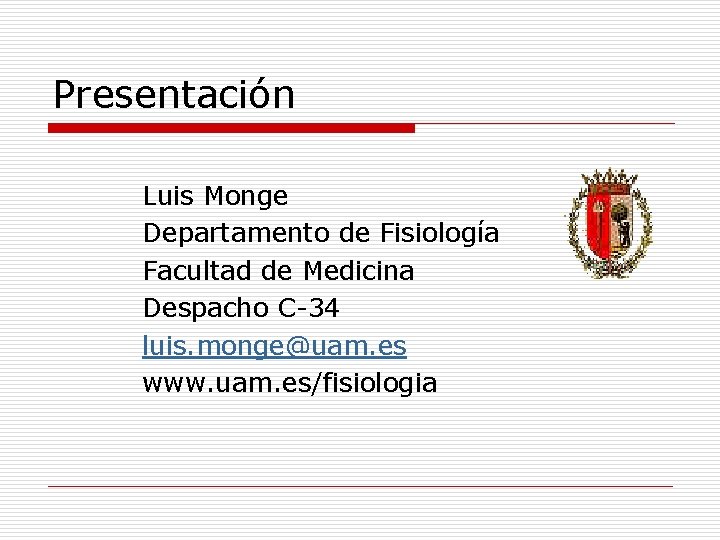 Presentación Luis Monge Departamento de Fisiología Facultad de Medicina Despacho C-34 luis. monge@uam. es