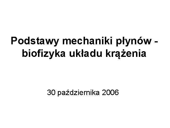 Podstawy mechaniki płynów biofizyka układu krążenia 30 października 2006 