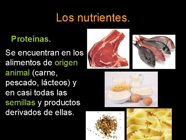 Los nutrientes. Proteínas. Se encuentran en los alimentos de origen animal (carne, pescado, lácteos)