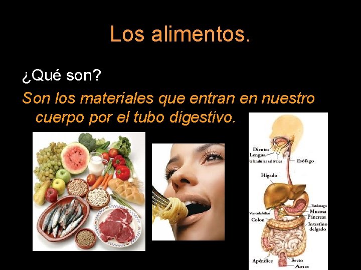 Los alimentos. ¿Qué son? Son los materiales que entran en nuestro cuerpo por el