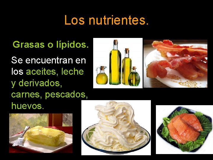 Los nutrientes. Grasas o lípidos. Se encuentran en los aceites, leche y derivados, carnes,