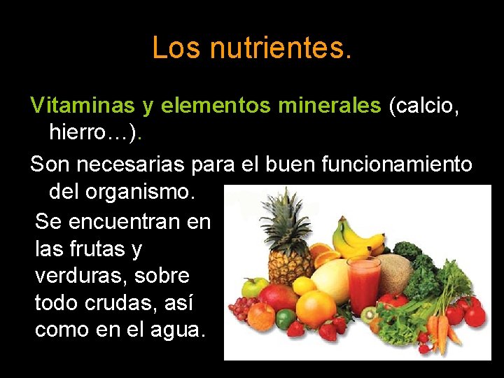 Los nutrientes. Vitaminas y elementos minerales (calcio, hierro…). Son necesarias para el buen funcionamiento