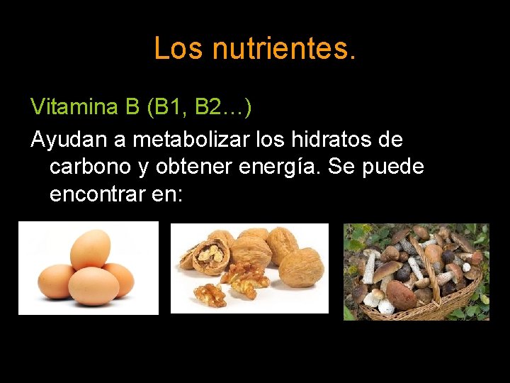 Los nutrientes. Vitamina B (B 1, B 2…) Ayudan a metabolizar los hidratos de
