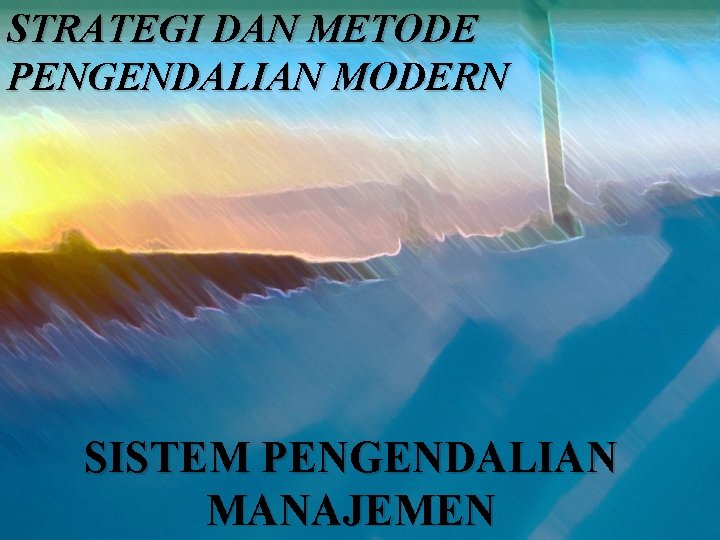 STRATEGI DAN METODE PENGENDALIAN MODERN SISTEM PENGENDALIAN MANAJEMEN 