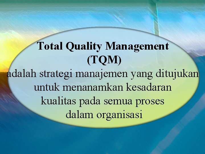 Total Quality Management (TQM) adalah strategi manajemen yang ditujukan untuk menanamkan kesadaran kualitas pada