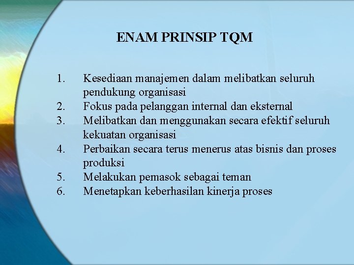 ENAM PRINSIP TQM 1. Kesediaan manajemen dalam melibatkan seluruh pendukung organisasi 2. Fokus pada