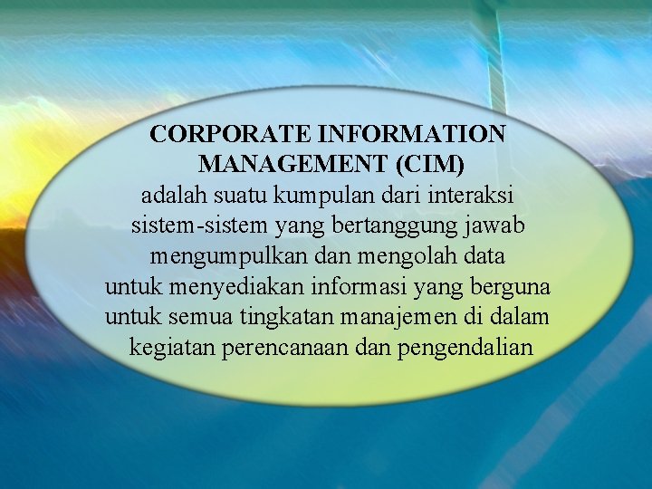 CORPORATE INFORMATION MANAGEMENT (CIM) adalah suatu kumpulan dari interaksi sistem-sistem yang bertanggung jawab mengumpulkan