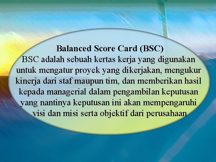 Balanced Score Card (BSC) BSC adalah sebuah kertas kerja yang digunakan untuk mengatur proyek