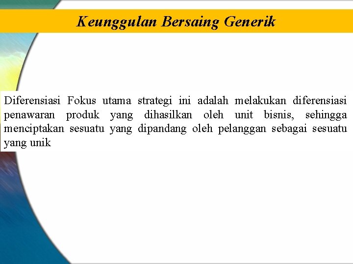 Keunggulan Bersaing Generik Diferensiasi Fokus utama strategi ini adalah melakukan diferensiasi penawaran produk yang