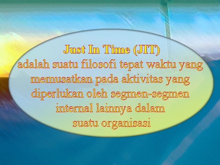 Just In Time (JIT) adalah suatu filosofi tepat waktu yang memusatkan pada aktivitas yang