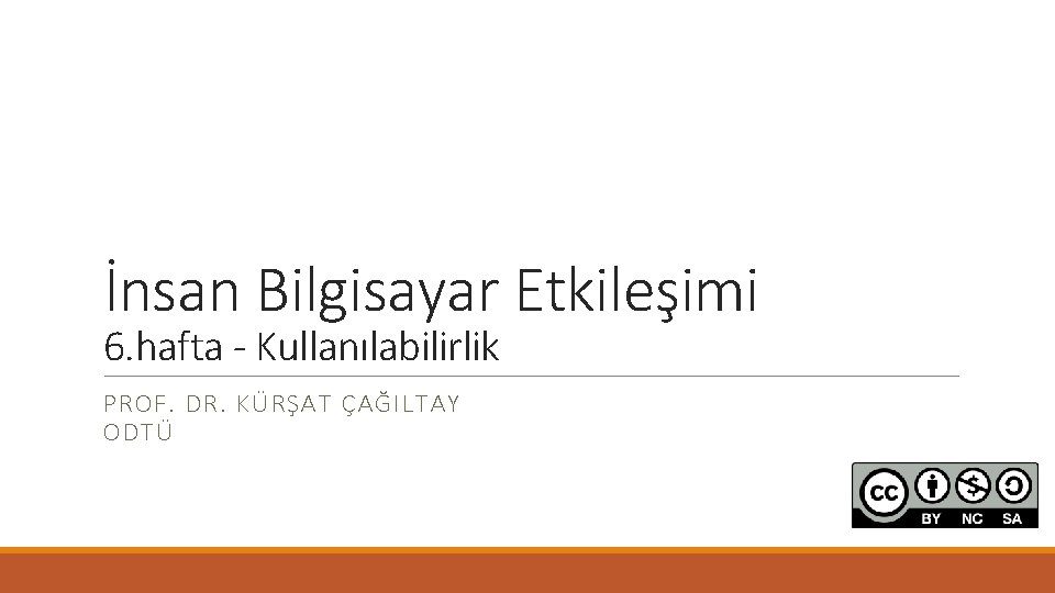 İnsan Bilgisayar Etkileşimi 6. hafta - Kullanılabilirlik PROF. DR. KÜRŞAT ÇAĞILTAY ODTÜ 