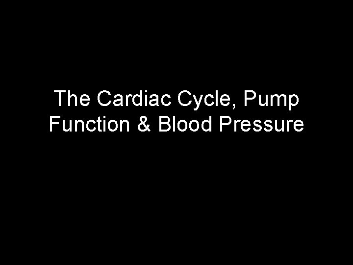 The Cardiac Cycle, Pump Function & Blood Pressure 