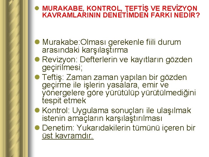 l MURAKABE, KONTROL, TEFTİŞ VE REVİZYON KAVRAMLARININ DENETİMDEN FARKI NEDİR? l Murakabe: Olması gerekenle