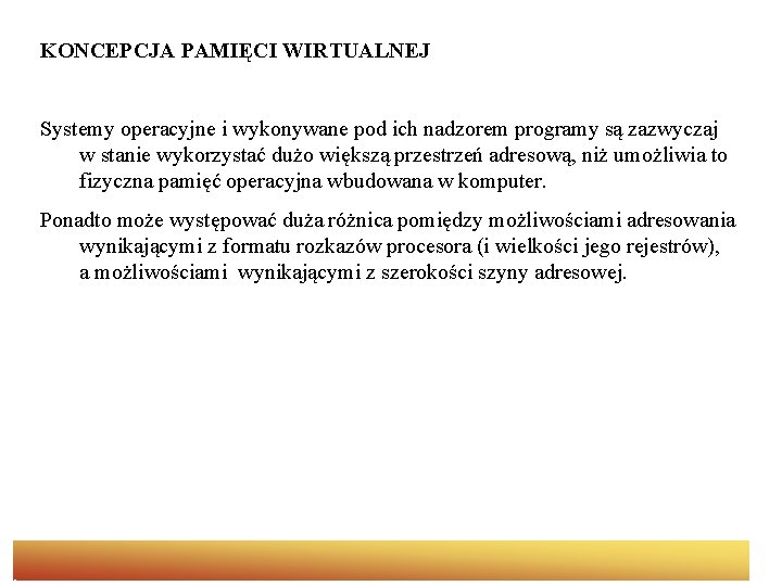 KONCEPCJA PAMIĘCI WIRTUALNEJ Systemy operacyjne i wykonywane pod ich nadzorem programy są zazwyczaj w