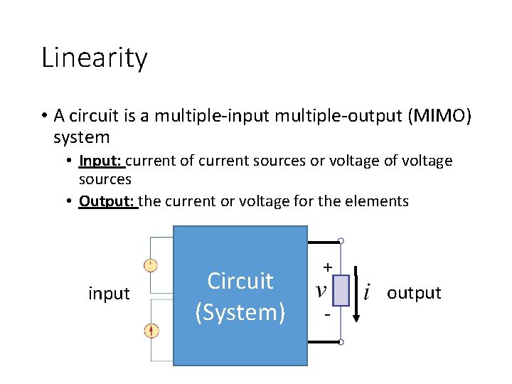 Linearity • A circuit is a multiple-input multiple-output (MIMO) system • Input: current of