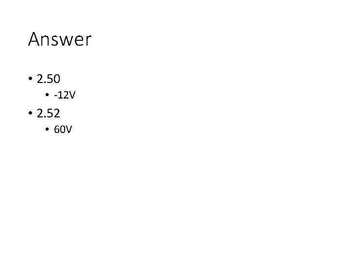 Answer • 2. 50 • -12 V • 2. 52 • 60 V 