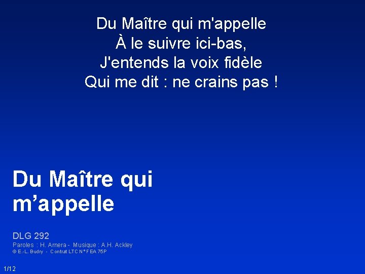 Du Maître qui m'appelle À le suivre ici-bas, J'entends la voix fidèle Qui me