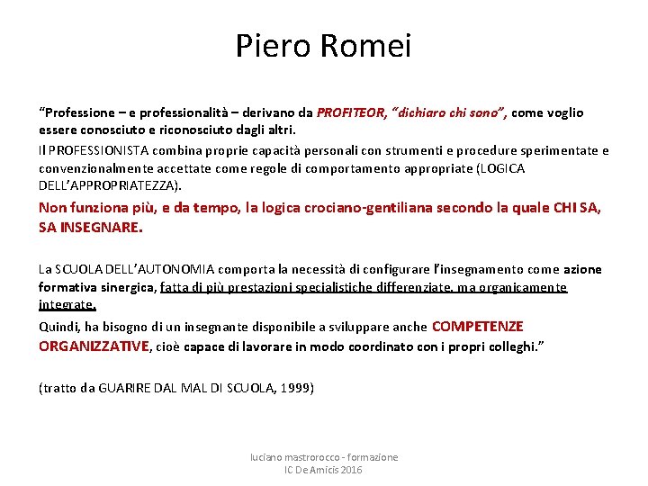 Piero Romei “Professione – e professionalità – derivano da PROFITEOR, “dichiaro chi sono”, come