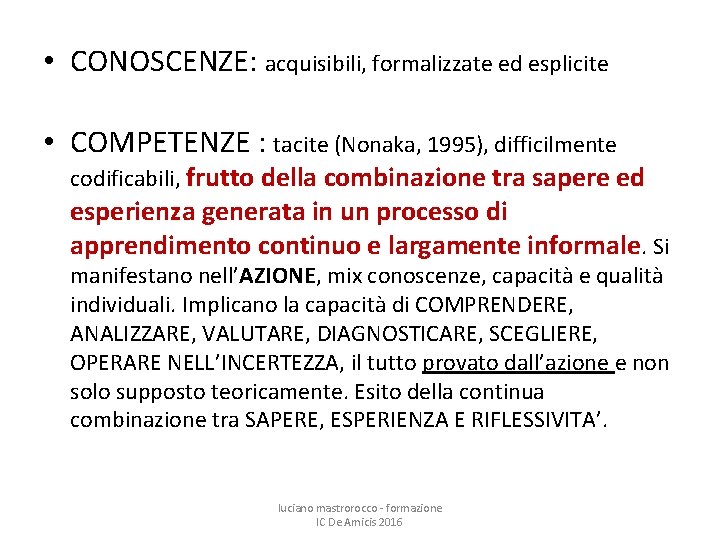  • CONOSCENZE: acquisibili, formalizzate ed esplicite • COMPETENZE : tacite (Nonaka, 1995), difficilmente