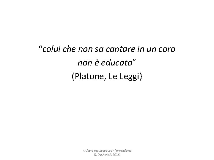 “colui che non sa cantare in un coro non è educato” (Platone, Le Leggi)