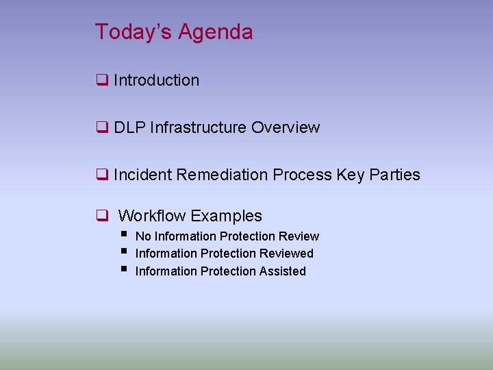 Today’s Agenda q Introduction q DLP Infrastructure Overview q Incident Remediation Process Key Parties