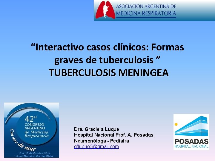 “Interactivo casos clínicos: Formas graves de tuberculosis ” TUBERCULOSIS MENINGEA Dra. Graciela Luque Hospital