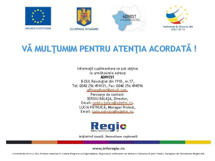 VĂ MULŢUMIM PENTRU ATENŢIA ACORDATĂ ! Informaţii suplimentare se pot obţine la următoarele adrese: