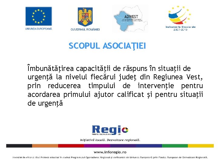 SCOPUL ASOCIAŢIEI Îmbunătăţirea capacităţii de răspuns în situaţii de urgenţă la nivelul fiecărui judeţ