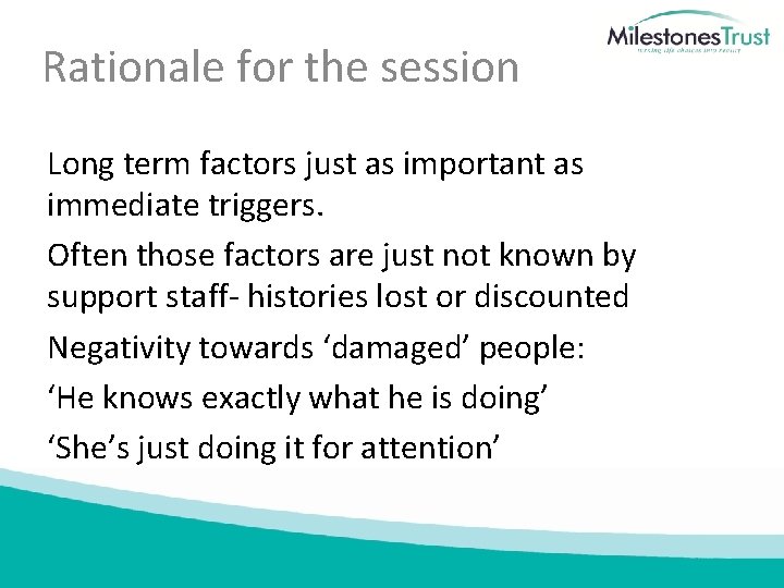 Rationale for the session Long term factors just as important as immediate triggers. Often