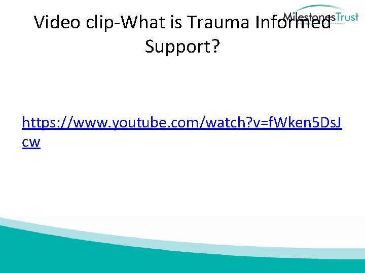 Video clip‐What is Trauma Informed Support? https: //www. youtube. com/watch? v=f. Wken 5 Ds.