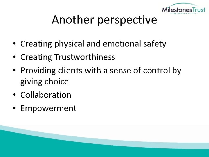 Another perspective • Creating physical and emotional safety • Creating Trustworthiness • Providing clients