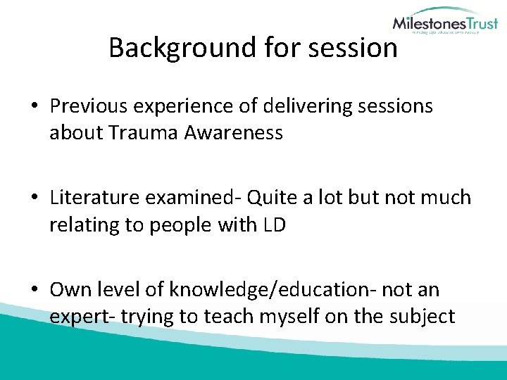 Background for session • Previous experience of delivering sessions about Trauma Awareness • Literature