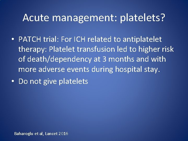 Acute management: platelets? • PATCH trial: For ICH related to antiplatelet therapy: Platelet transfusion Acute management: platelets? • PATCH trial: For ICH related to antiplatelet therapy: Platelet transfusion