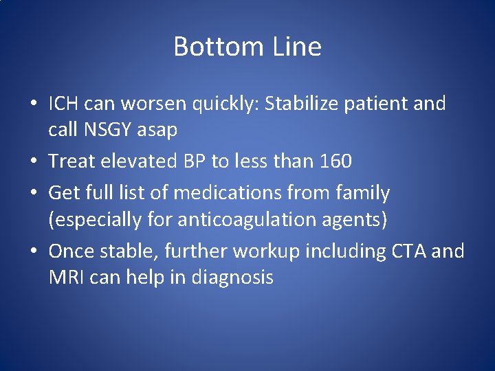 Bottom Line • ICH can worsen quickly: Stabilize patient and call NSGY asap • Bottom Line • ICH can worsen quickly: Stabilize patient and call NSGY asap •